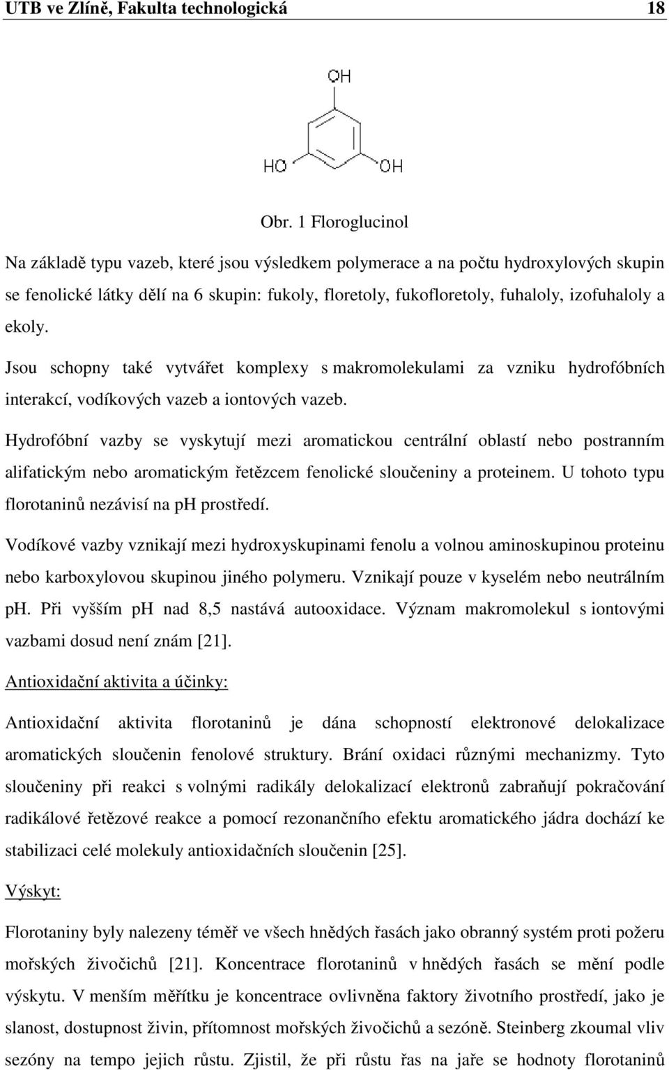 ekoly. Jsou schopny také vytvářet komplexy s makromolekulami za vzniku hydrofóbních interakcí, vodíkových vazeb a iontových vazeb.