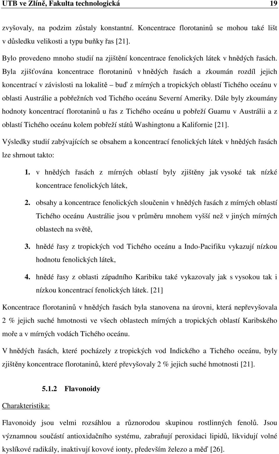 Byla zjišťována koncentrace florotaninů v hnědých řasách a zkoumán rozdíl jejich koncentrací v závislosti na lokalitě buď z mírných a tropických oblastí Tichého oceánu v oblasti Austrálie a