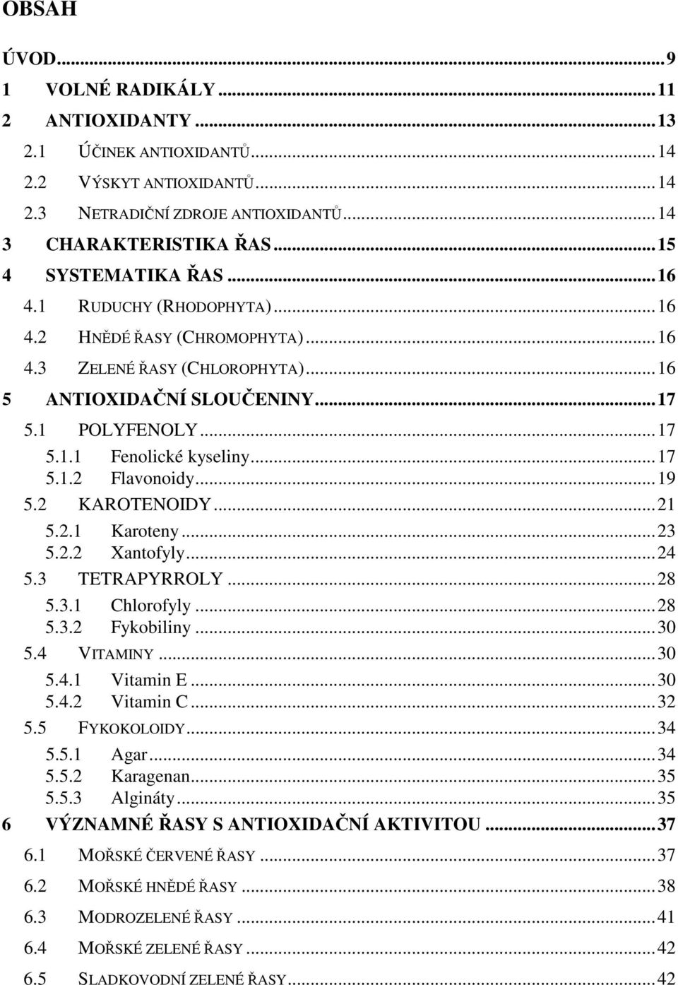 ..19 5.2 KAROTENOIDY...21 5.2.1 Karoteny...23 5.2.2 Xantofyly...24 5.3 TETRAPYRROLY...28 5.3.1 Chlorofyly...28 5.3.2 Fykobiliny...30 5.4 VITAMINY...30 5.4.1 Vitamin E...30 5.4.2 Vitamin C...32 5.