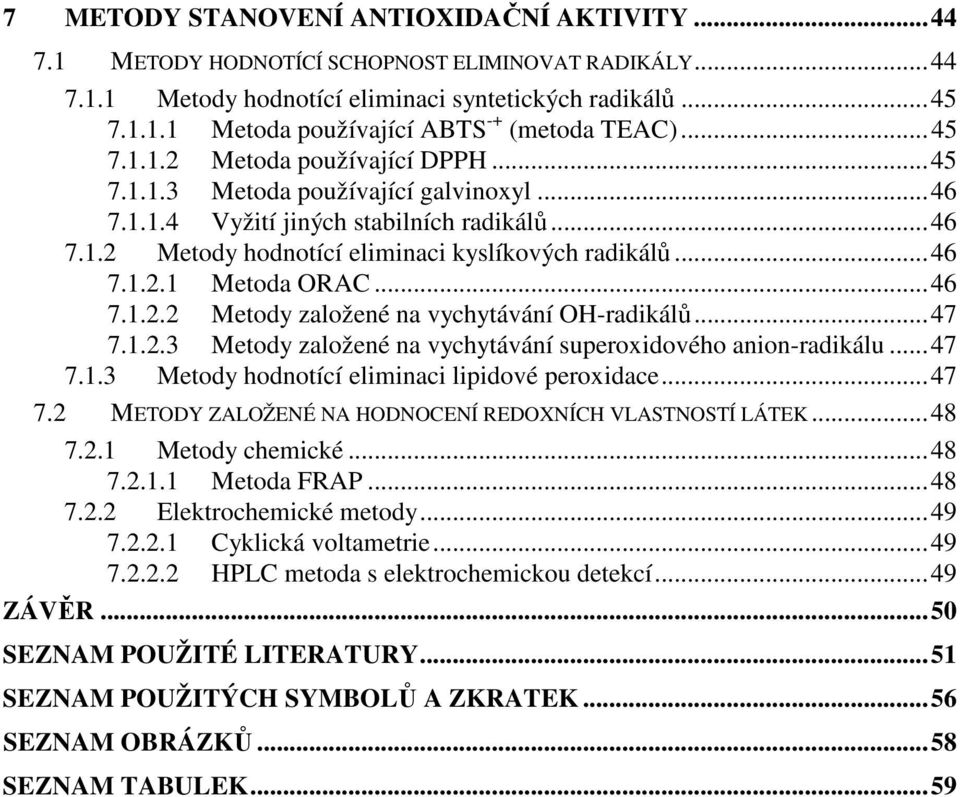 ..46 7.1.2.2 Metody založené na vychytávání OH-radikálů...47 7.1.2.3 Metody založené na vychytávání superoxidového anion-radikálu...47 7.1.3 Metody hodnotící eliminaci lipidové peroxidace...47 7.2 METODY ZALOŽENÉ NA HODNOCENÍ REDOXNÍCH VLASTNOSTÍ LÁTEK.