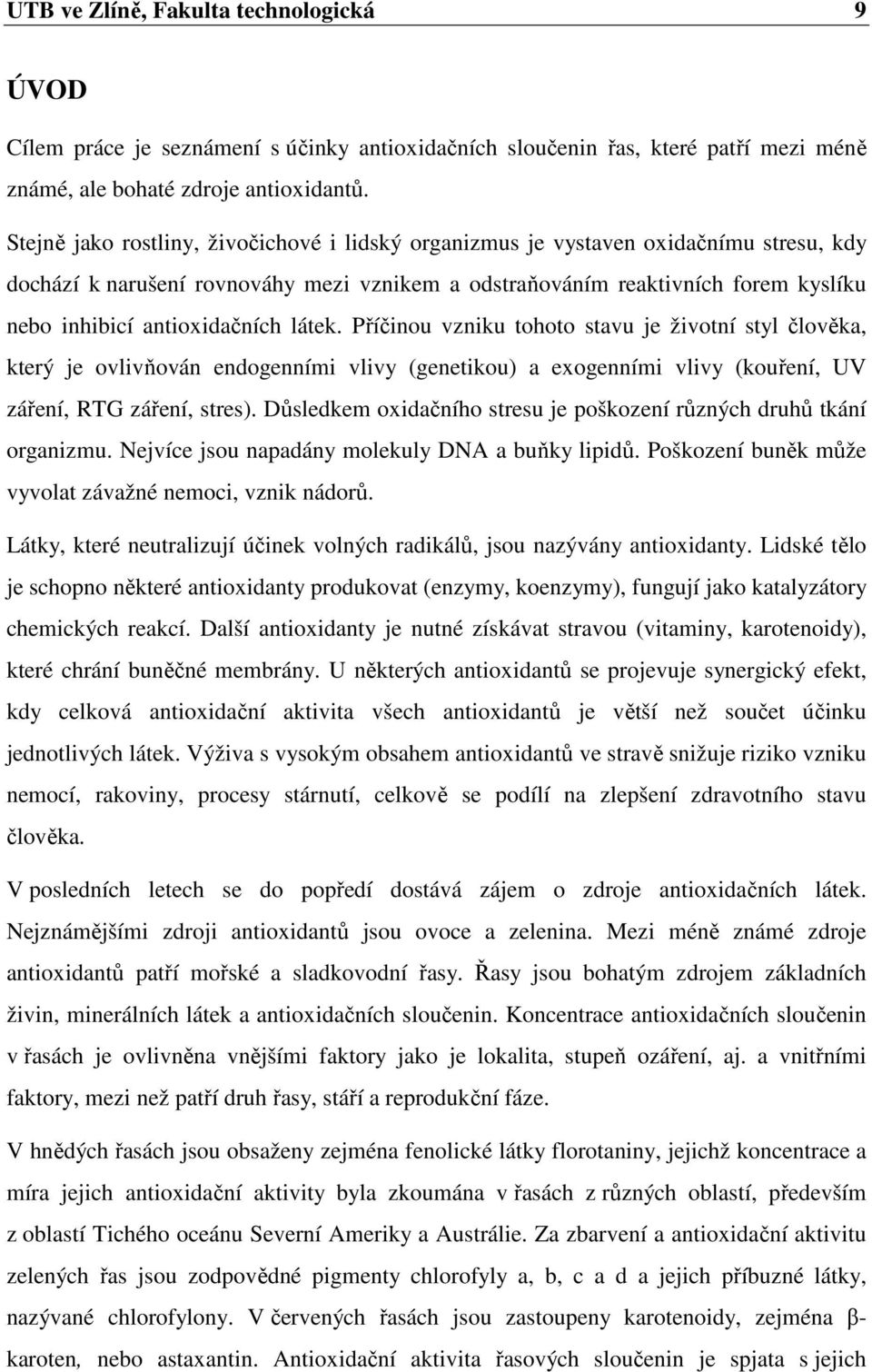 antioxidačních látek. Příčinou vzniku tohoto stavu je životní styl člověka, který je ovlivňován endogenními vlivy (genetikou) a exogenními vlivy (kouření, UV záření, RTG záření, stres).