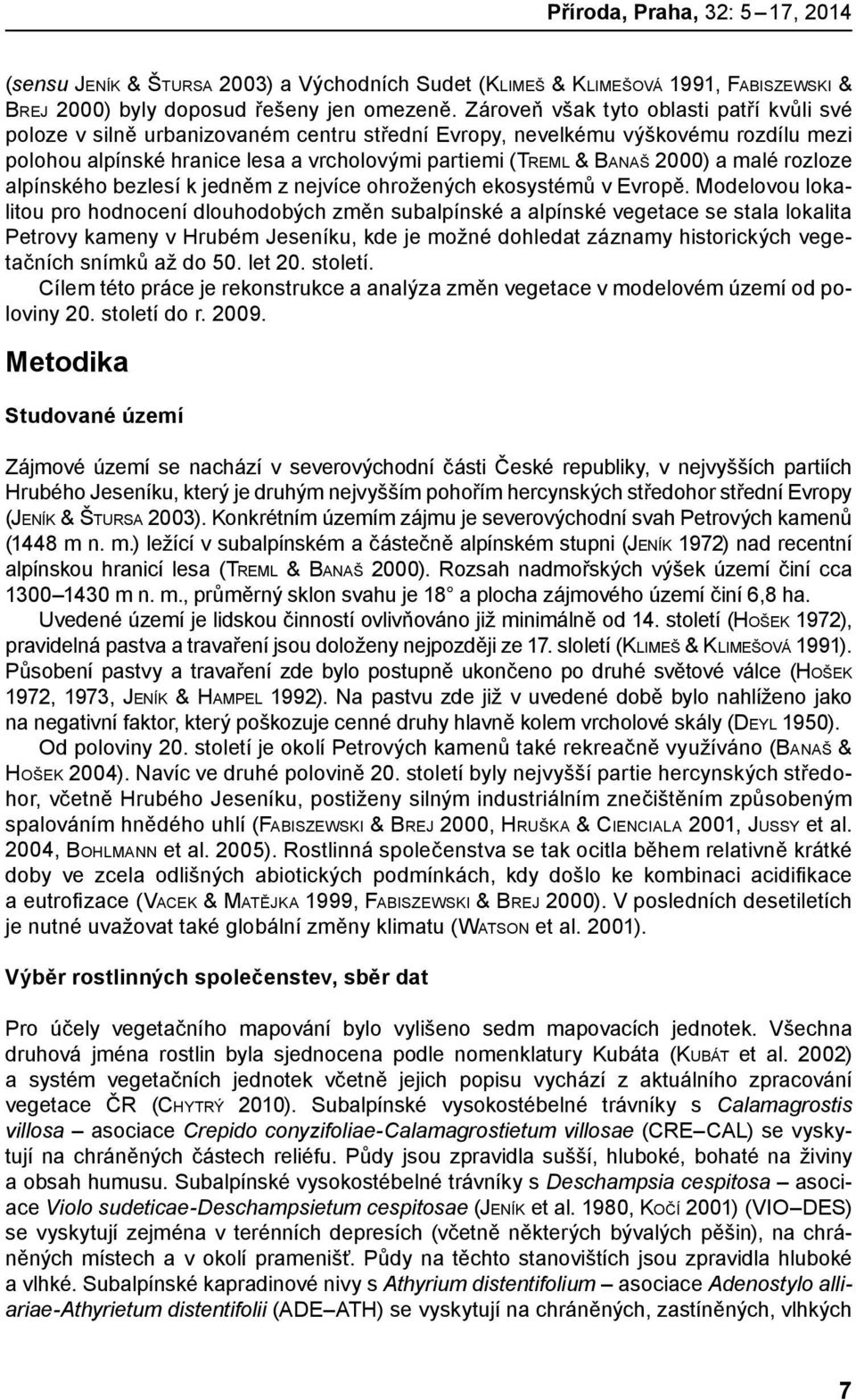 2000) a malé rozloze alpínského bezlesí k jedněm z nejvíce ohrožených ekosystémů v Evropě.