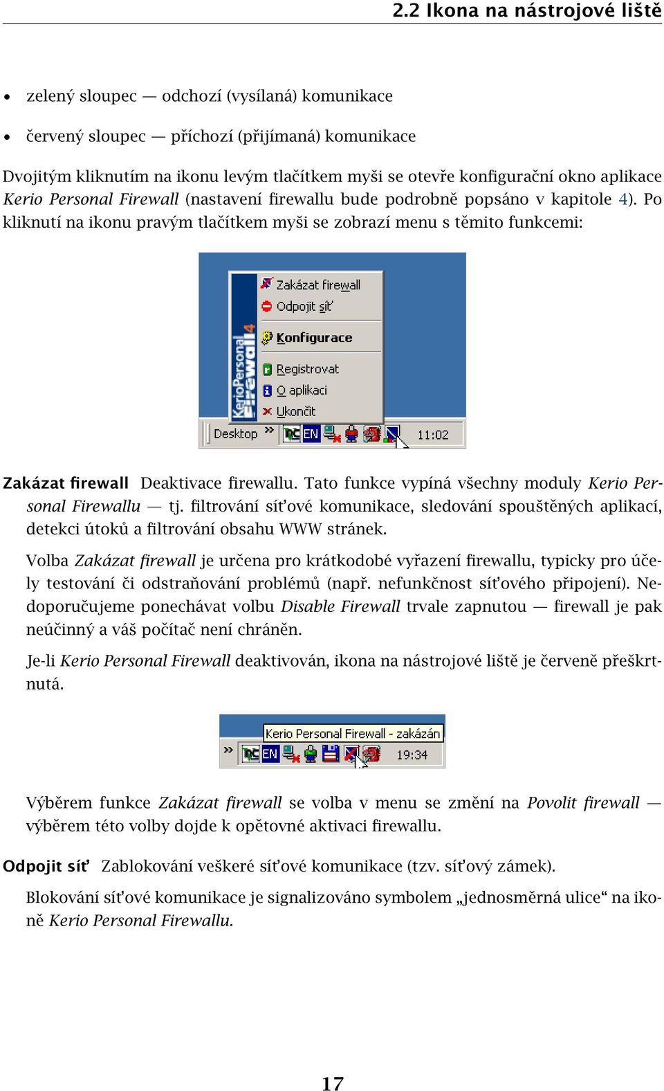 Po kliknutí na ikonu pravým tlačítkem myši se zobrazí menu s těmito funkcemi: Zakázat firewall Deaktivace firewallu. Tato funkce vypíná všechny moduly Kerio Personal Firewallu tj.