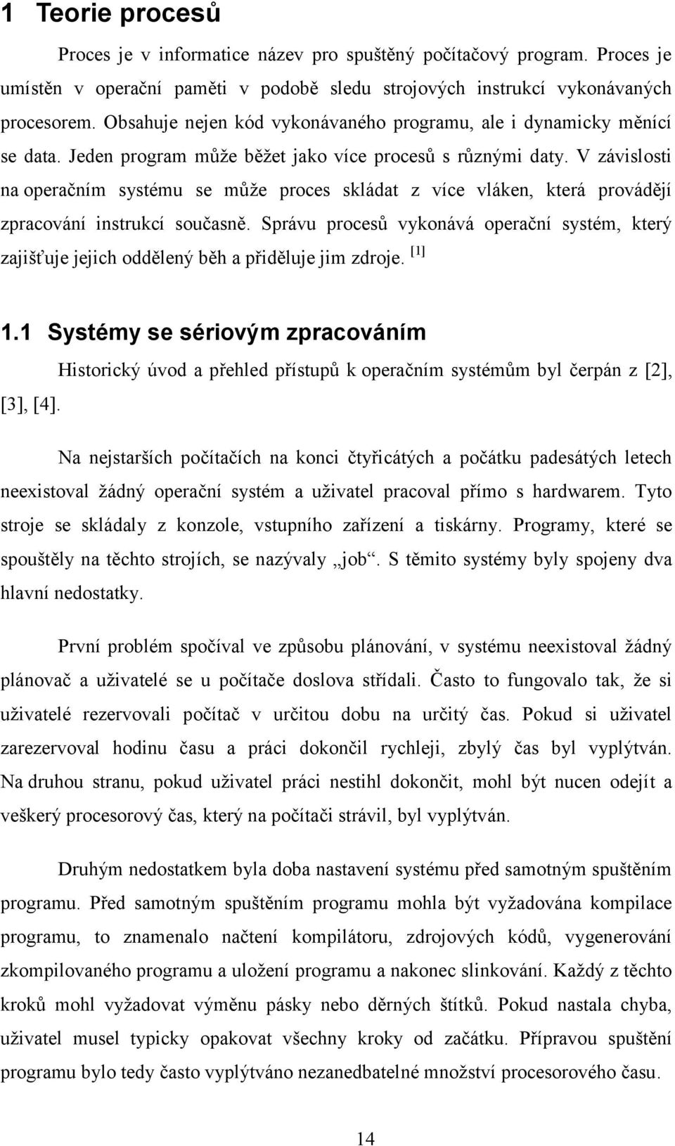 V závislosti na operačním systému se může proces skládat z více vláken, která provádějí zpracování instrukcí současně.