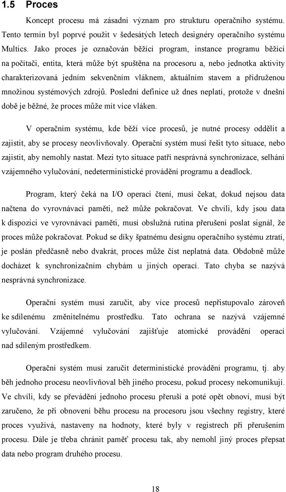 aktuálním stavem a přidruženou množinou systémových zdrojů. Poslední definice už dnes neplatí, protože v dnešní době je běžné, že proces může mít více vláken.