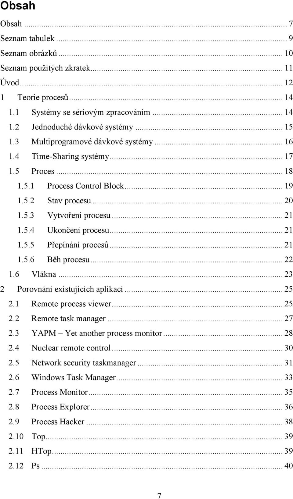 .. 21 1.5.5 Přepínání procesů... 21 1.5.6 Běh procesu... 22 1.6 Vlákna... 23 2 Porovnání existujících aplikací... 25 2.1 Remote process viewer... 25 2.2 Remote task manager... 27 2.