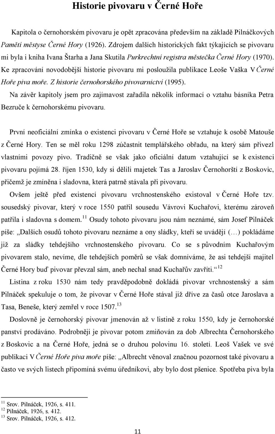 Ke zpracování novodobější historie pivovaru mi posloužila publikace Leoše Vaška V Černé Hoře piva moře. Z historie černohorského pivovarnictví (1995).