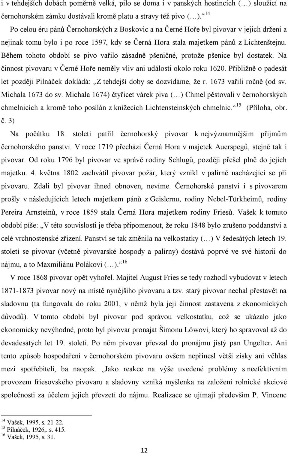 Během tohoto období se pivo vařilo zásadně pšeničné, protože pšenice byl dostatek. Na činnost pivovaru v Černé Hoře neměly vliv ani události okolo roku 1620.