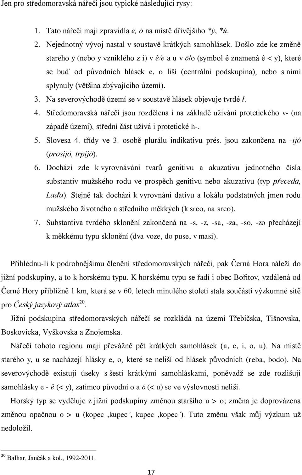 zbývajícího území). 3. Na severovýchodě území se v soustavě hlásek objevuje tvrdé ł. 4.