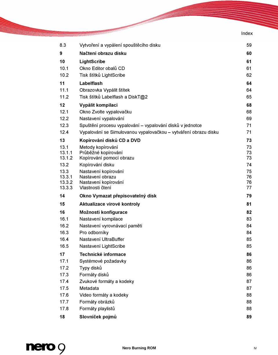 3 Spuštění procesu vypalování vypalování disků v jednotce 71 12.4 Vypalování se Simulovanou vypalovačkou vytváření obrazu disku 71 13 Kopírování disků CD a DVD 73 13.1 Metody kopírování 73 13.1.1 Průběžné kopírování 73 13.