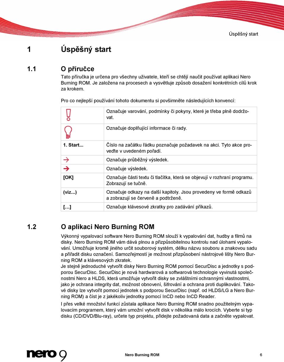 Pro co nejlepší používání tohoto dokumentu si povšimněte následujících konvencí: Označuje varování, podmínky či pokyny, které je třeba plně dodržovat. Označuje doplňující informace či rady. 1. Start.