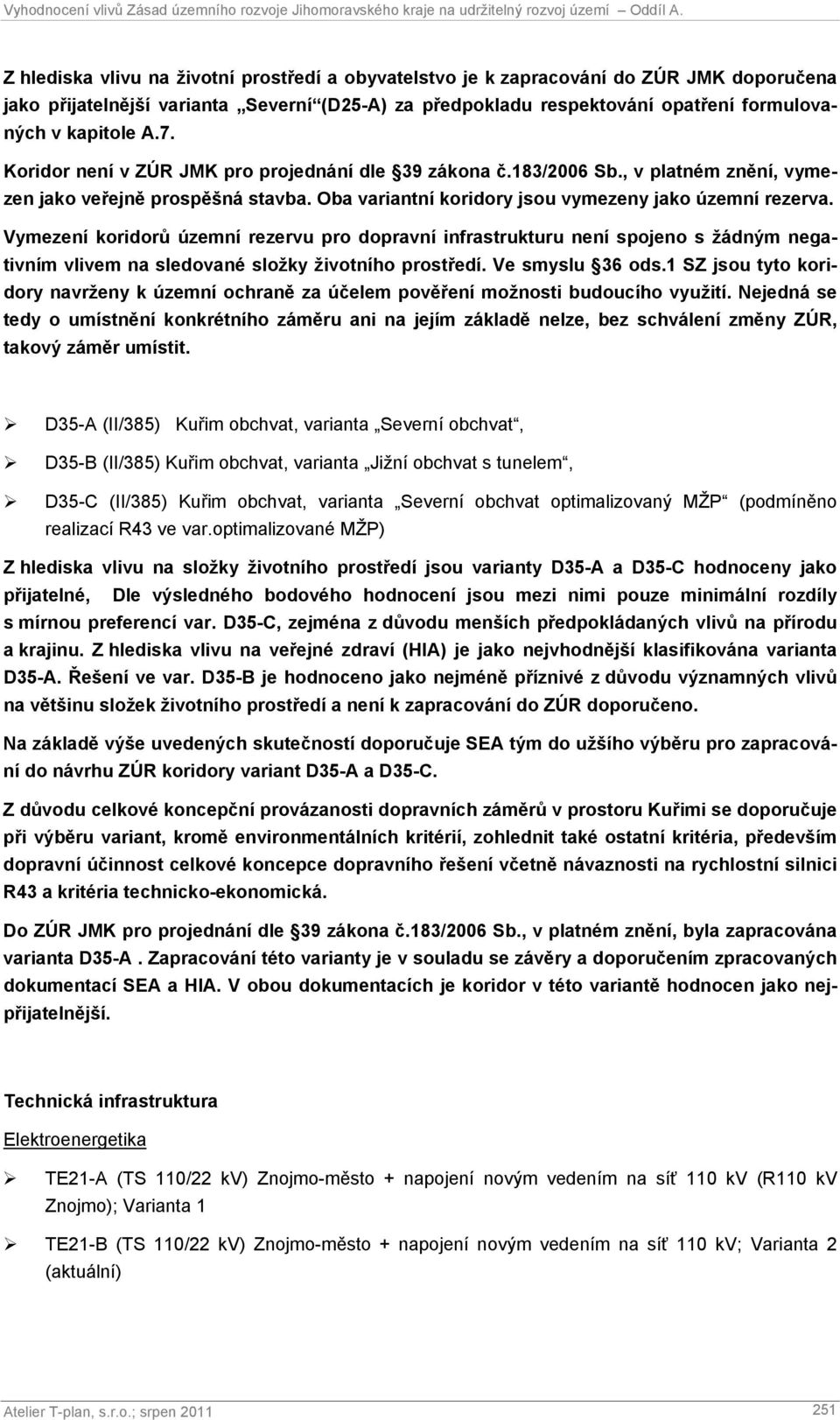 Vymezení koridorů územní rezervu pro dopravní infrastrukturu není spojeno s žádným negativním vlivem na sledované složky životního prostředí. Ve smyslu 36 ods.