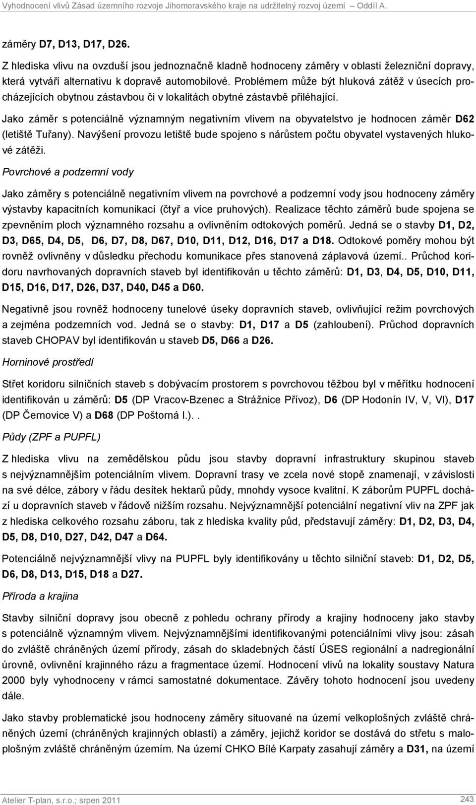 Jako záměr s potenciálně významným negativním vlivem na obyvatelstvo je hodnocen záměr D62 (letiště Tuřany). Navýšení provozu letiště bude spojeno s nárůstem počtu obyvatel vystavených hlukové zátěži.