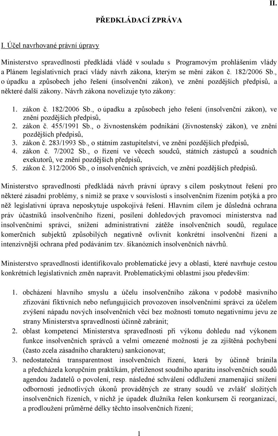 182/2006 Sb., o úpadku a způsobech jeho řešení (insolvenční zákon), ve znění pozdějších předpisů, a některé další zákony. Návrh zákona novelizuje tyto zákony: 1. zákon č. 182/2006 Sb.