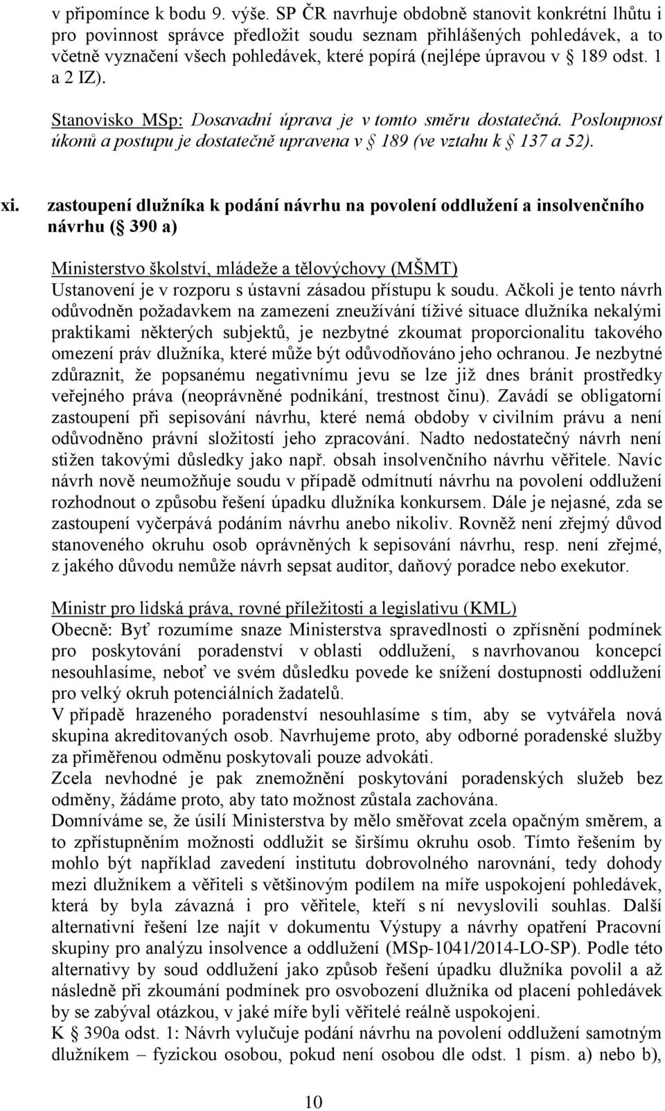 odst. 1 a 2 IZ). Stanovisko MSp: Dosavadní úprava je v tomto směru dostatečná. Posloupnost úkonů a postupu je dostatečně upravena v 189 (ve vztahu k 137 a 52). xi.