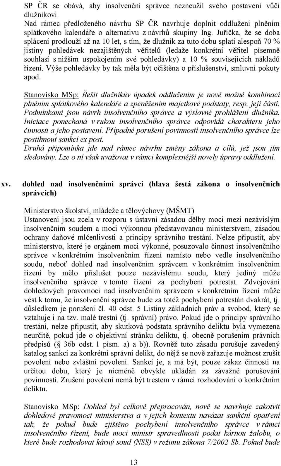 Juříčka, že se doba splácení prodlouží až na 10 let, s tím, že dlužník za tuto dobu splatí alespoň 70 % jistiny pohledávek nezajištěných věřitelů (ledaže konkrétní věřitel písemně souhlasí s nižším