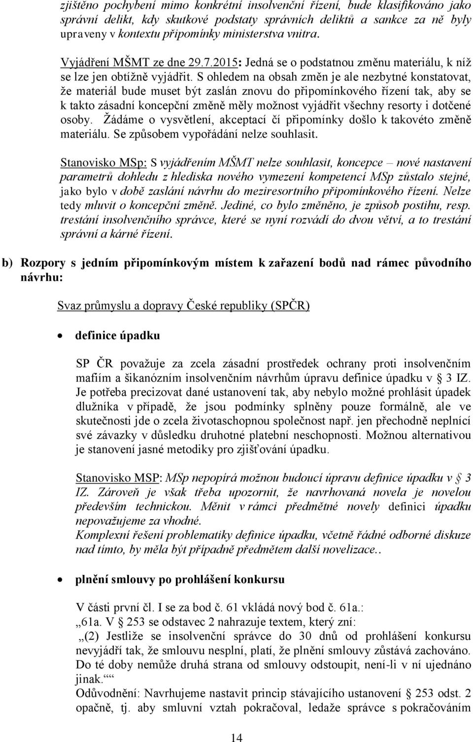 S ohledem na obsah změn je ale nezbytné konstatovat, že materiál bude muset být zaslán znovu do připomínkového řízení tak, aby se k takto zásadní koncepční změně měly možnost vyjádřit všechny resorty