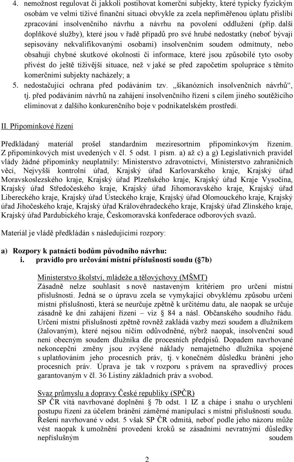 další doplňkové služby), které jsou v řadě případů pro své hrubé nedostatky (neboť bývají sepisovány nekvalifikovanými osobami) insolvenčním soudem odmítnuty, nebo obsahují chybné skutkové okolnosti