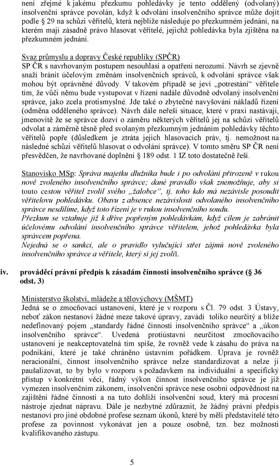 Návrh se zjevně snaží bránit účelovým změnám insolvenčních správců, k odvolání správce však mohou být oprávněné důvody.