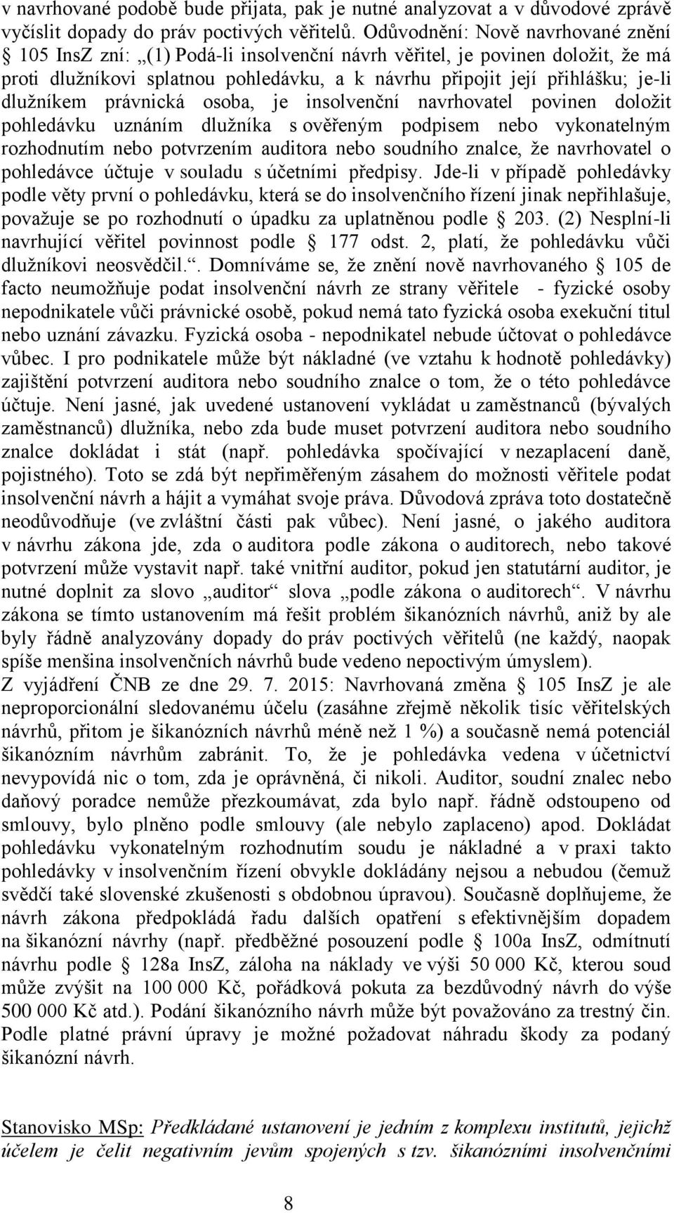 dlužníkem právnická osoba, je insolvenční navrhovatel povinen doložit pohledávku uznáním dlužníka s ověřeným podpisem nebo vykonatelným rozhodnutím nebo potvrzením auditora nebo soudního znalce, že