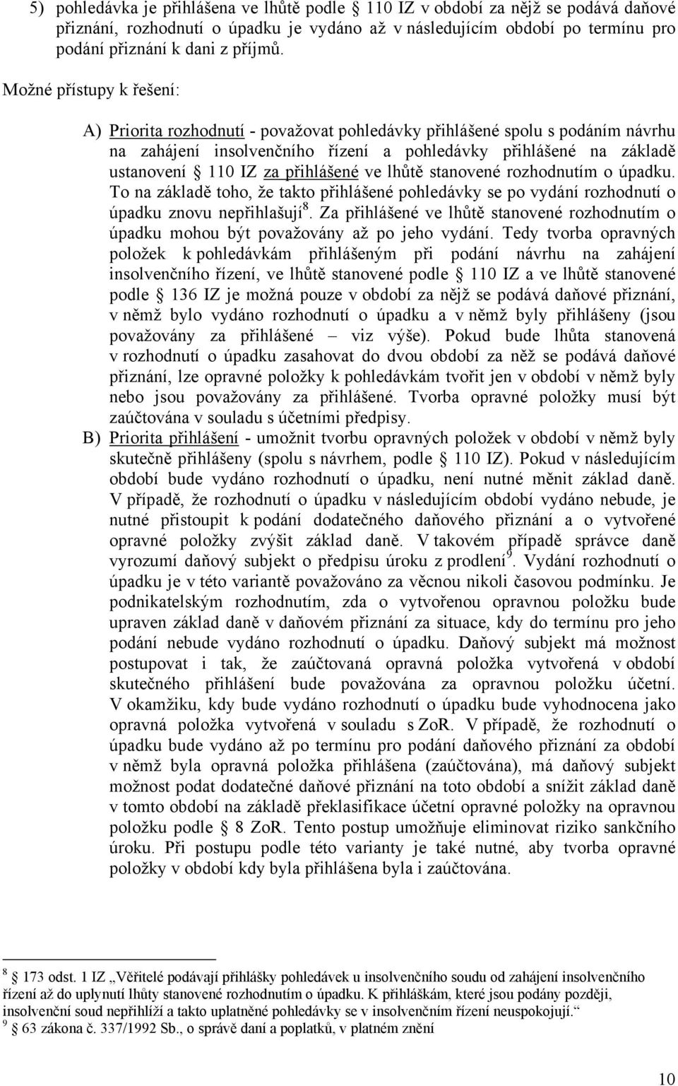 přihlášené ve lhůtě stanovené rozhodnutím o úpadku. To na základě toho, že takto přihlášené pohledávky se po vydání rozhodnutí o úpadku znovu nepřihlašují 8.