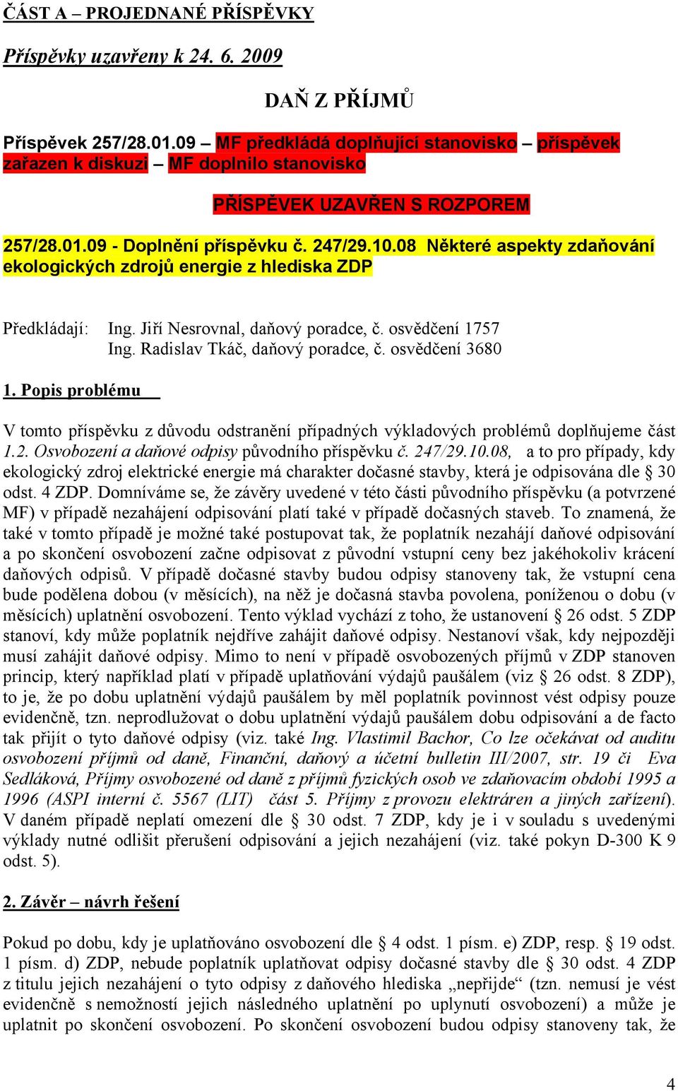 08 Některé aspekty zdaňování ekologických zdrojů energie z hlediska ZDP Předkládají: Ing. Jiří Nesrovnal, daňový poradce, č. osvědčení 1757 Ing. Radislav Tkáč, daňový poradce, č. osvědčení 3680 1.