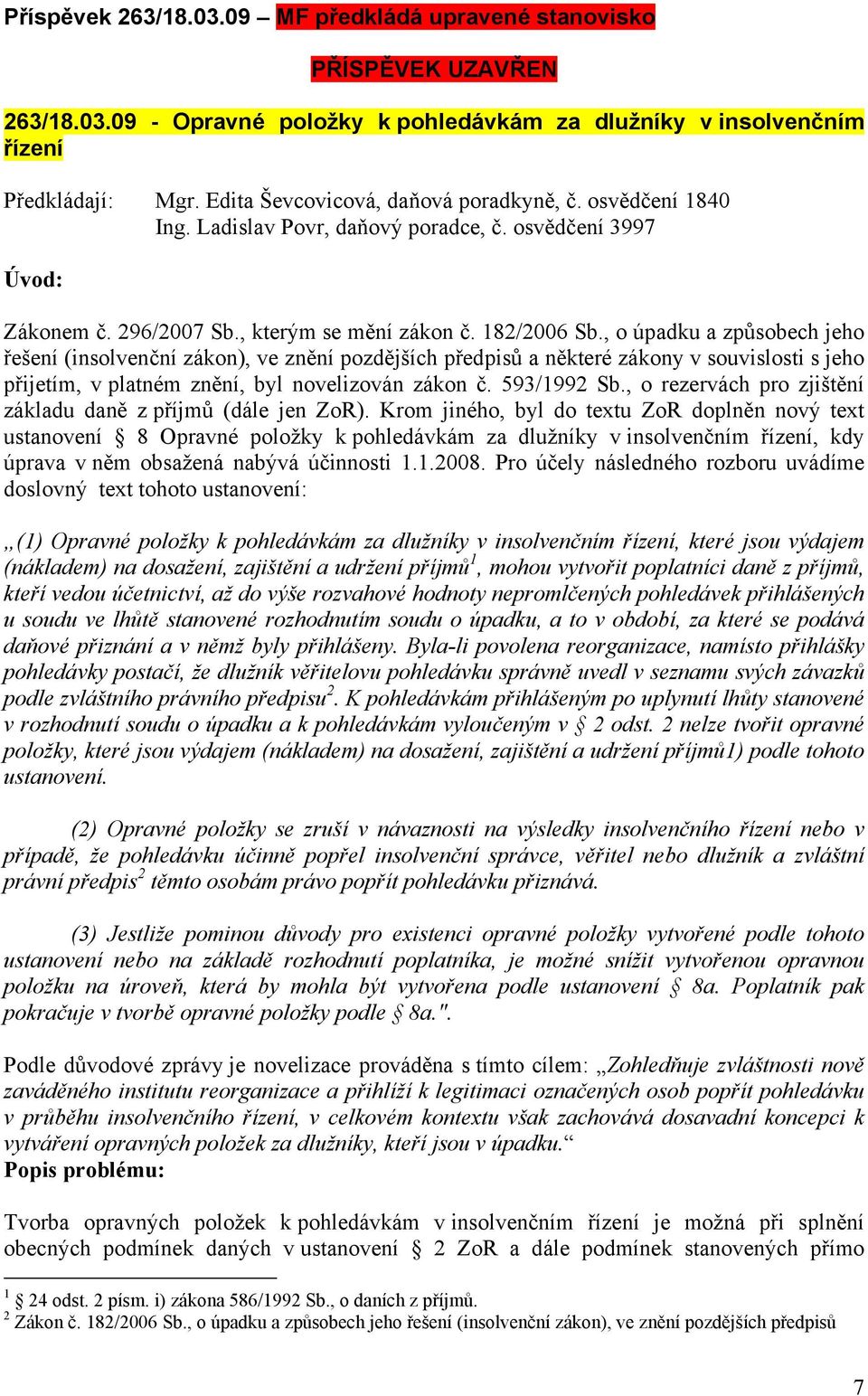 , o úpadku a způsobech jeho řešení (insolvenční zákon), ve znění pozdějších předpisů a některé zákony v souvislosti s jeho přijetím, v platném znění, byl novelizován zákon č. 593/1992 Sb.