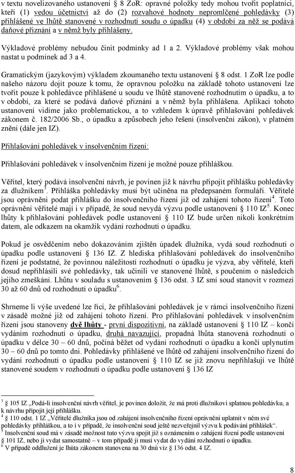 Výkladové problémy však mohou nastat u podmínek ad 3 a 4. Gramatickým (jazykovým) výkladem zkoumaného textu ustanovení 8 odst.