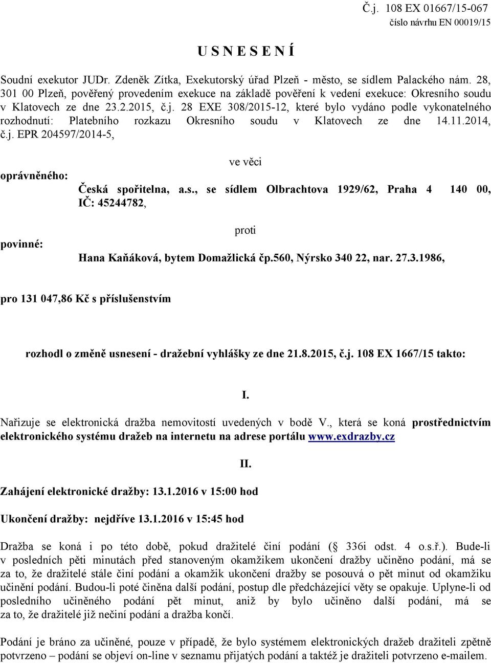 28 EXE 308/2015-12, které bylo vydáno podle vykonatelného rozhodnutí: Platebního rozkazu Okresního soudu v Klatovech ze dne 14.11.2014, č.j.