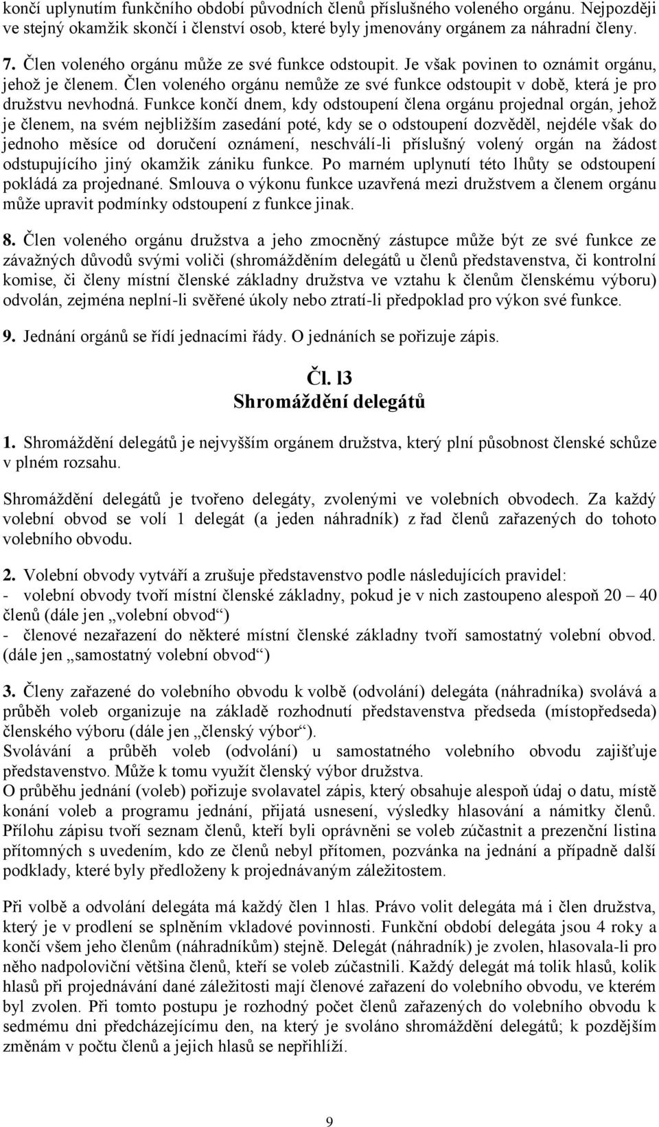 Funkce končí dnem, kdy odstoupení člena orgánu projednal orgán, jehož je členem, na svém nejbližším zasedání poté, kdy se o odstoupení dozvěděl, nejdéle však do jednoho měsíce od doručení oznámení,