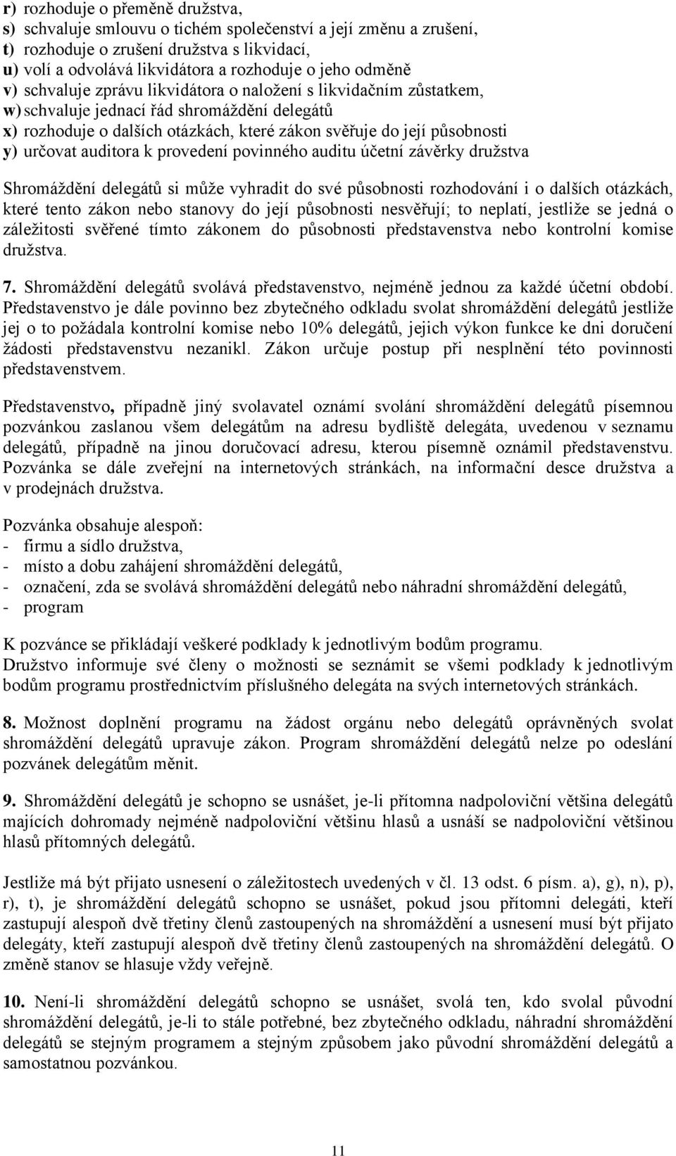 určovat auditora k provedení povinného auditu účetní závěrky družstva Shromáždění delegátů si může vyhradit do své působnosti rozhodování i o dalších otázkách, které tento zákon nebo stanovy do její