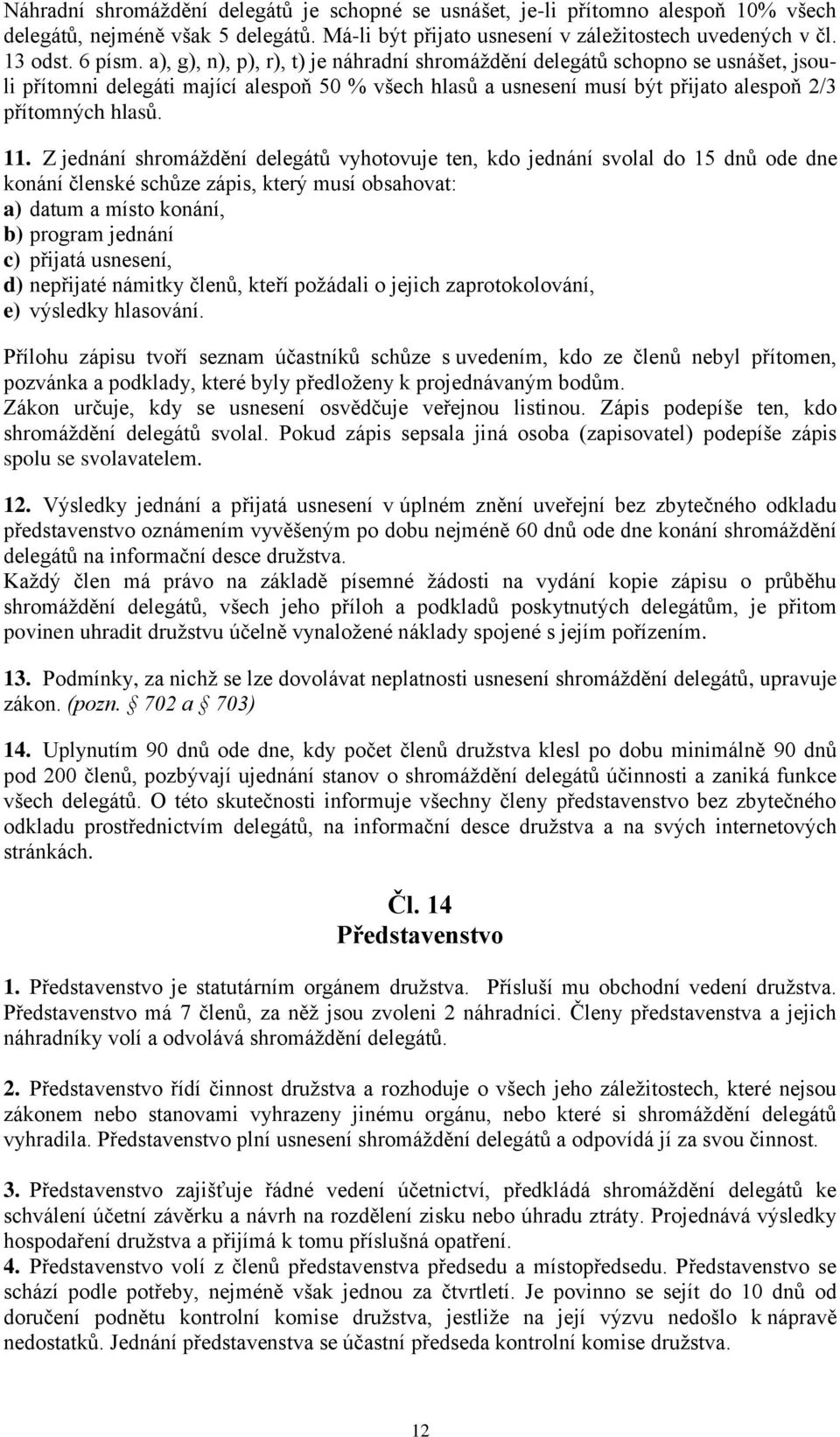 Z jednání shromáždění delegátů vyhotovuje ten, kdo jednání svolal do 15 dnů ode dne konání členské schůze zápis, který musí obsahovat: a) datum a místo konání, b) program jednání c) přijatá usnesení,