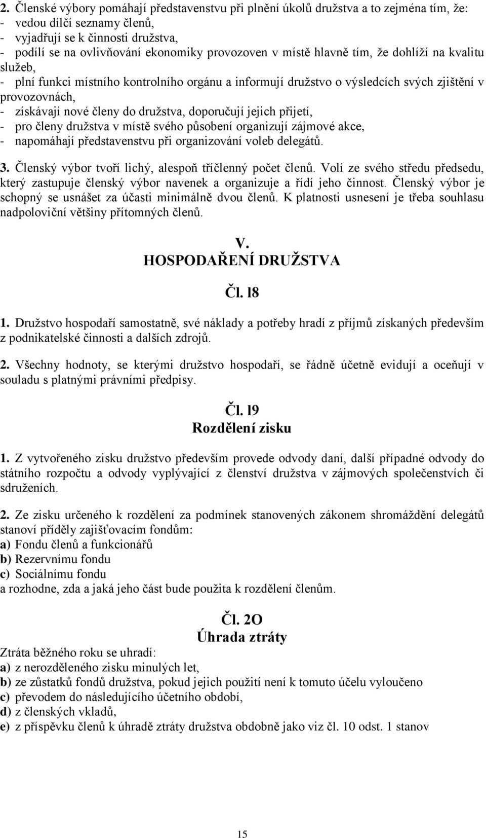 družstva, doporučují jejich přijetí, - pro členy družstva v místě svého působení organizují zájmové akce, - napomáhají představenstvu při organizování voleb delegátů. 3.