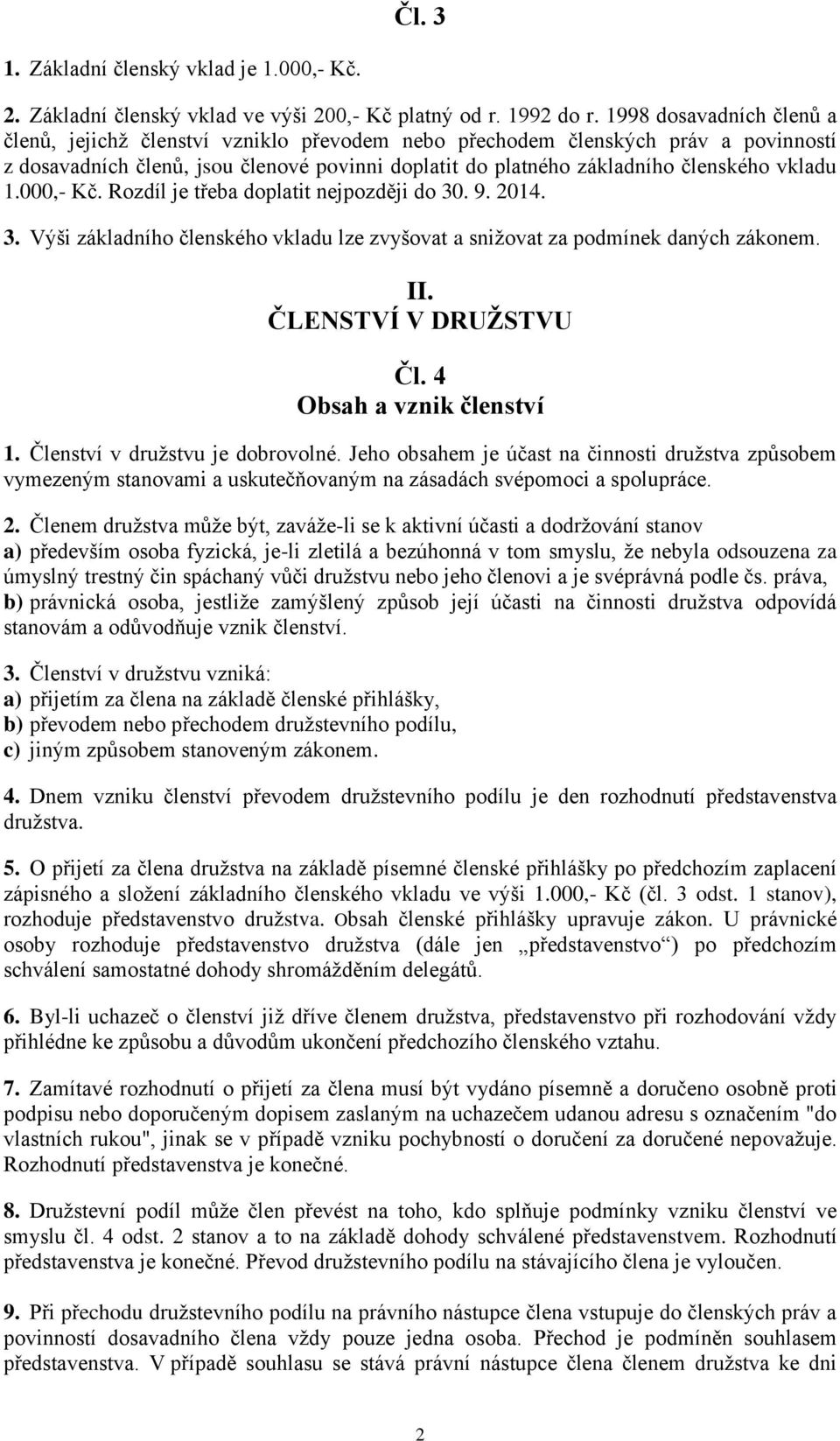 1.000,- Kč. Rozdíl je třeba doplatit nejpozději do 30. 9. 2014. 3. Výši základního členského vkladu lze zvyšovat a snižovat za podmínek daných zákonem. II. ČLENSTVÍ V DRUŽSTVU Čl.