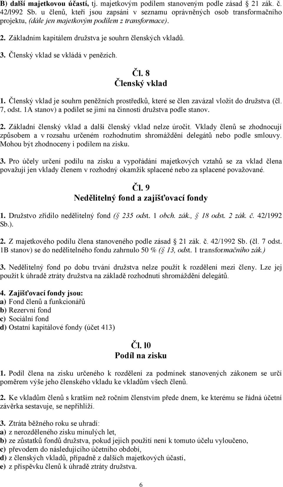 Členský vklad se vkládá v penězích. Čl. 8 Členský vklad 1. Členský vklad je souhrn peněžních prostředků, které se člen zavázal vložit do družstva (čl. 7, odst.