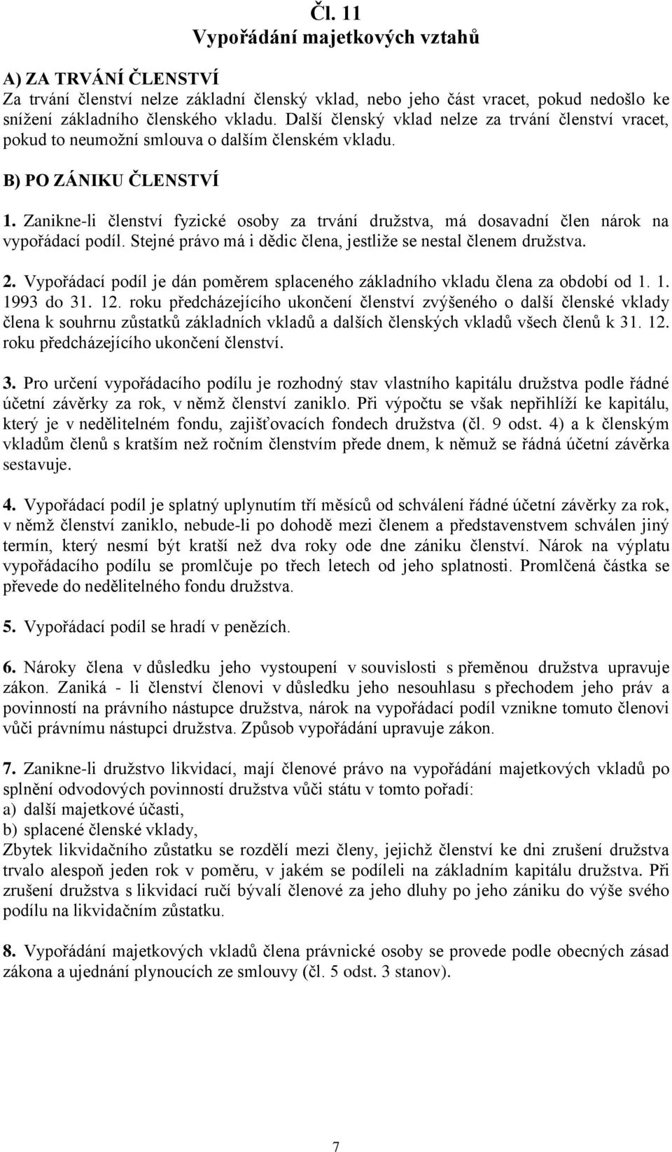 Zanikne-li členství fyzické osoby za trvání družstva, má dosavadní člen nárok na vypořádací podíl. Stejné právo má i dědic člena, jestliže se nestal členem družstva. 2.