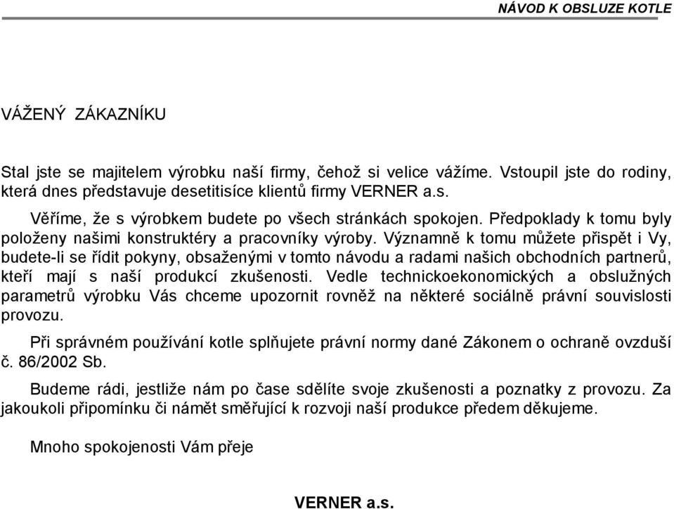 Významně k tomu můžete přispět i Vy, budete-li se řídit pokyny, obsaženými v tomto návodu a radami našich obchodních partnerů, kteří mají s naší produkcí zkušenosti.