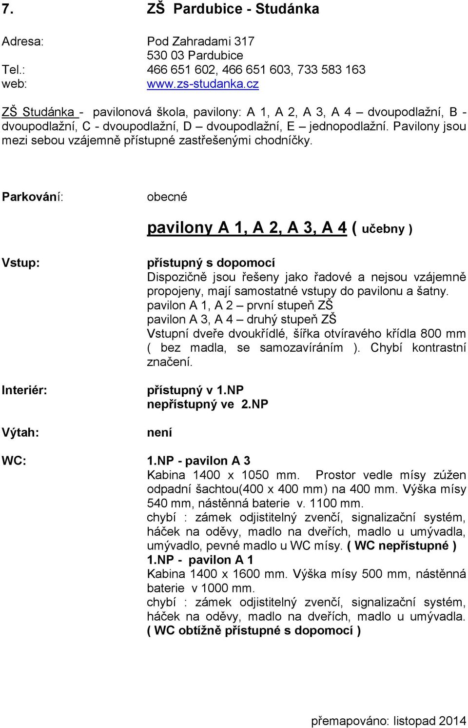 Pavilony jsou mezi sebou vzájemně přístupné zastřešenými chodníčky.