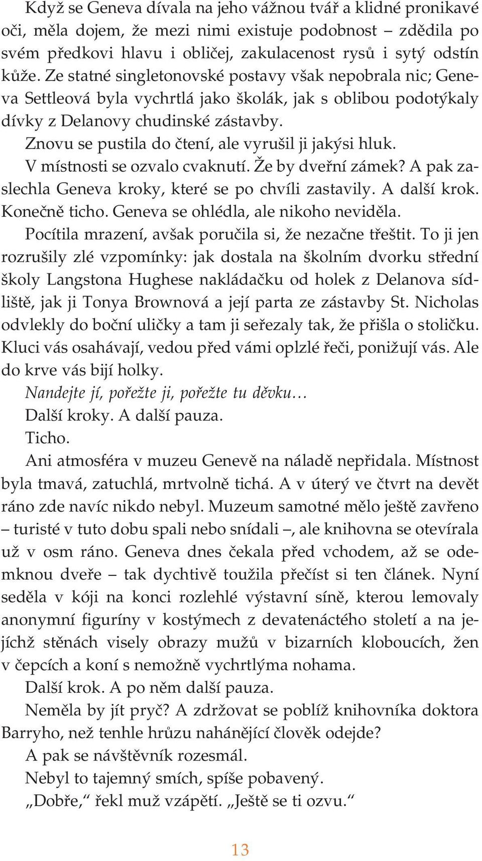 Znovu se pustila do čtení, ale vyrušil ji jakýsi hluk. V místnosti se ozvalo cvaknutí. Že by dveřní zámek? A pak za slechla Geneva kroky, které se po chvíli zastavily. A další krok. Konečně ticho.