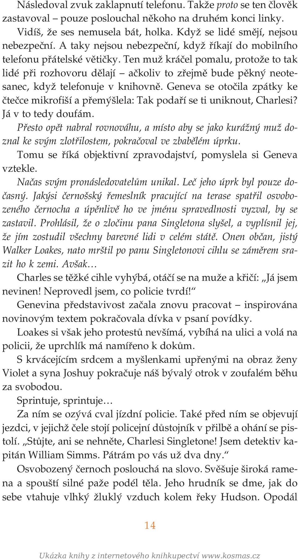 Ten muž kráčel pomalu, protože to tak lidé při rozhovoru dělají ačkoliv to zřejmě bude pěkný neote sanec, když telefonuje v knihovně.