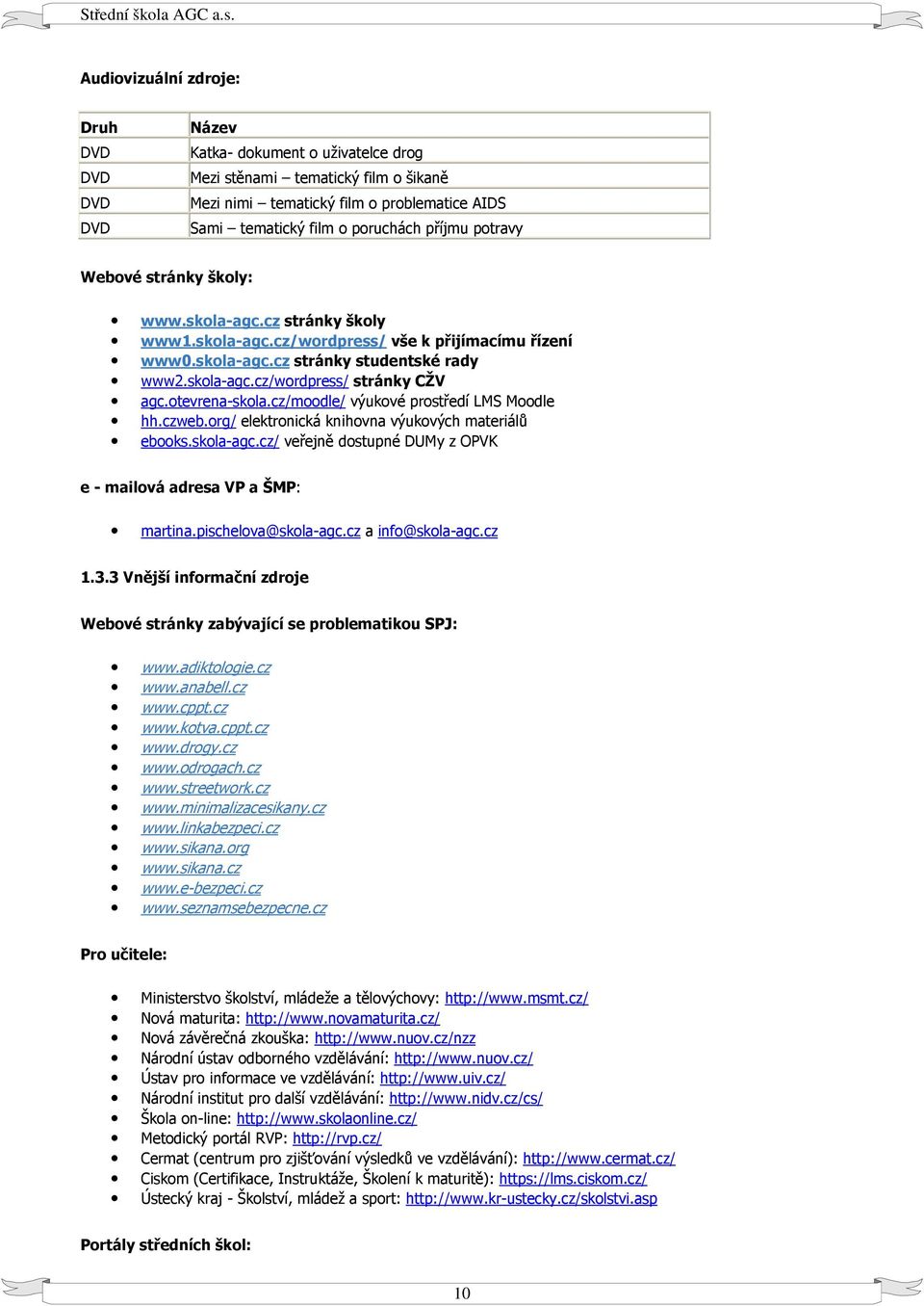 otevrena-skola.cz/moodle/ výukové prostředí LMS Moodle hh.czweb.org/ elektronická knihovna výukových materiálů ebooks.skola-agc.cz/ veřejně dostupné DUMy z OPVK e - mailová adresa VP a ŠMP: martina.