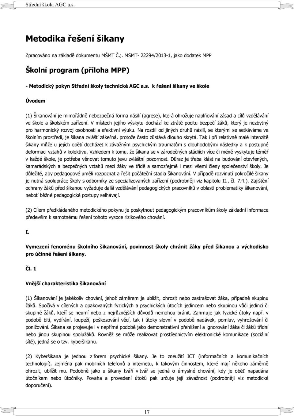 V místech jejího výskytu dochází ke ztrátě pocitu bezpečí žáků, který je nezbytný pro harmonický rozvoj osobnosti a efektivní výuku.