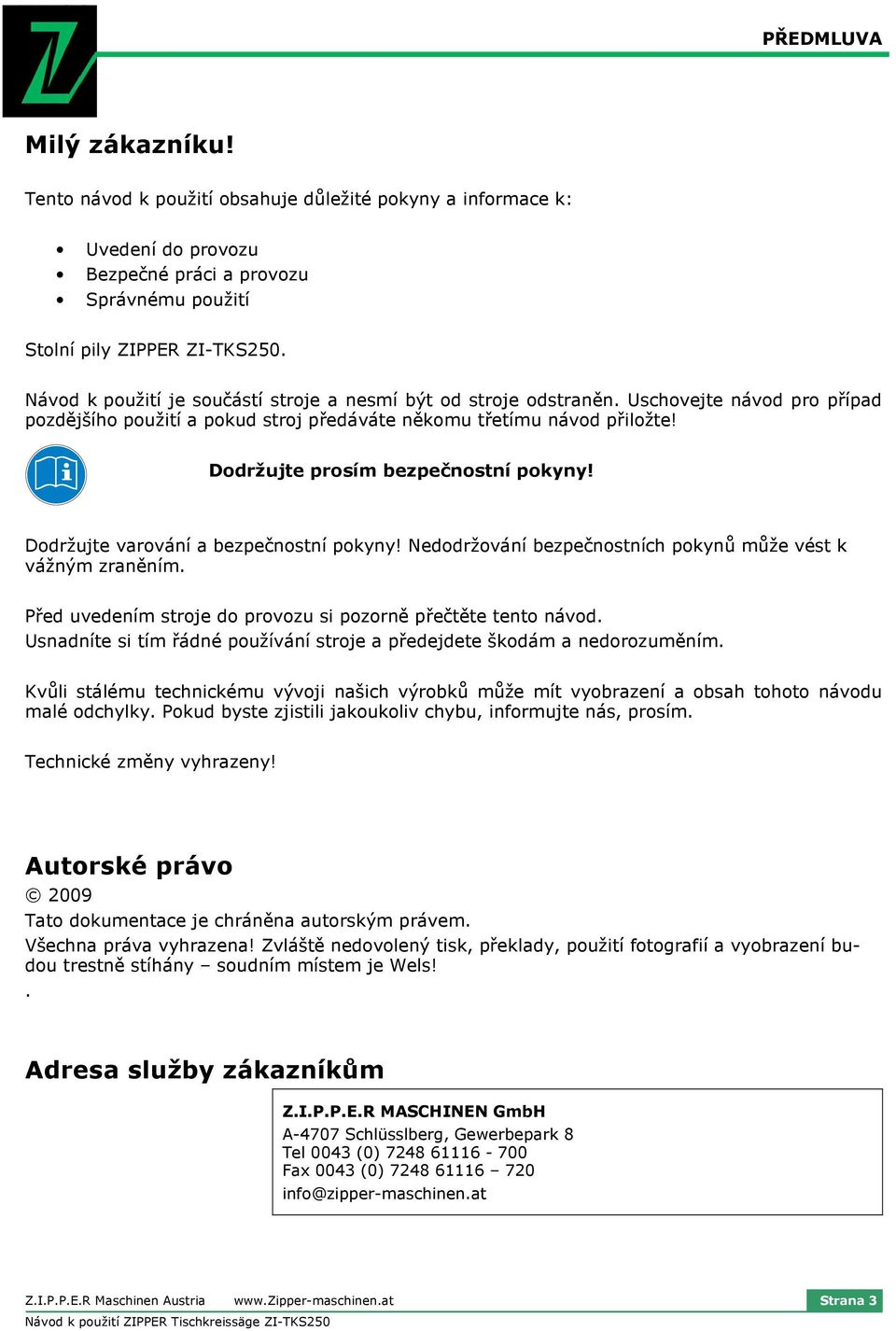 Dodržujte prosím bezpečnostní pokyny! Dodržujte varování a bezpečnostní pokyny! Nedodržování bezpečnostních pokynů může vést k vážným zraněním.