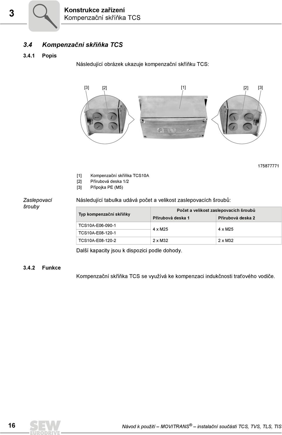 1 Popis Následující obrázek ukazuje kompenzační skříňku TCS: [3] [2] [1] [2] [3] [1] Kompenzační skříňka TCS10A [2] Přírubová deska 1/2 [3] Přípojka PE (M5) 175877771