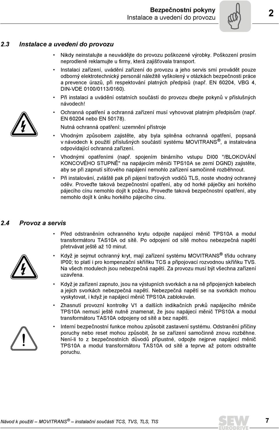 Instalaci zařízení, uvádění zařízení do provozu a jeho servis smí provádět pouze odborný elektrotechnický personál náležitě vyškolený v otázkách bezpečnosti práce a prevence úrazů, při respektování