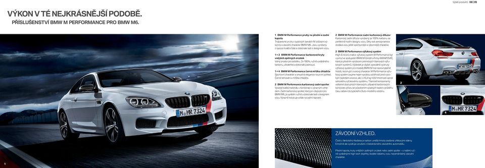 Jsou vyrobeny z vysoce kvalitní folie a dokonale ladí s designem vozu. + BMW M Performance karbonové kryty vnějších zpětných zrcátek Volný prostor pro estetiku.