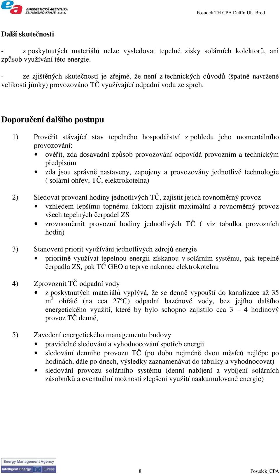 Doporučení dalšího postupu 1) Prověřit stávající stav tepelného hospodářství z pohledu jeho momentálního provozování: ověřit, zda dosavadní způsob provozování odpovídá provozním a technickým