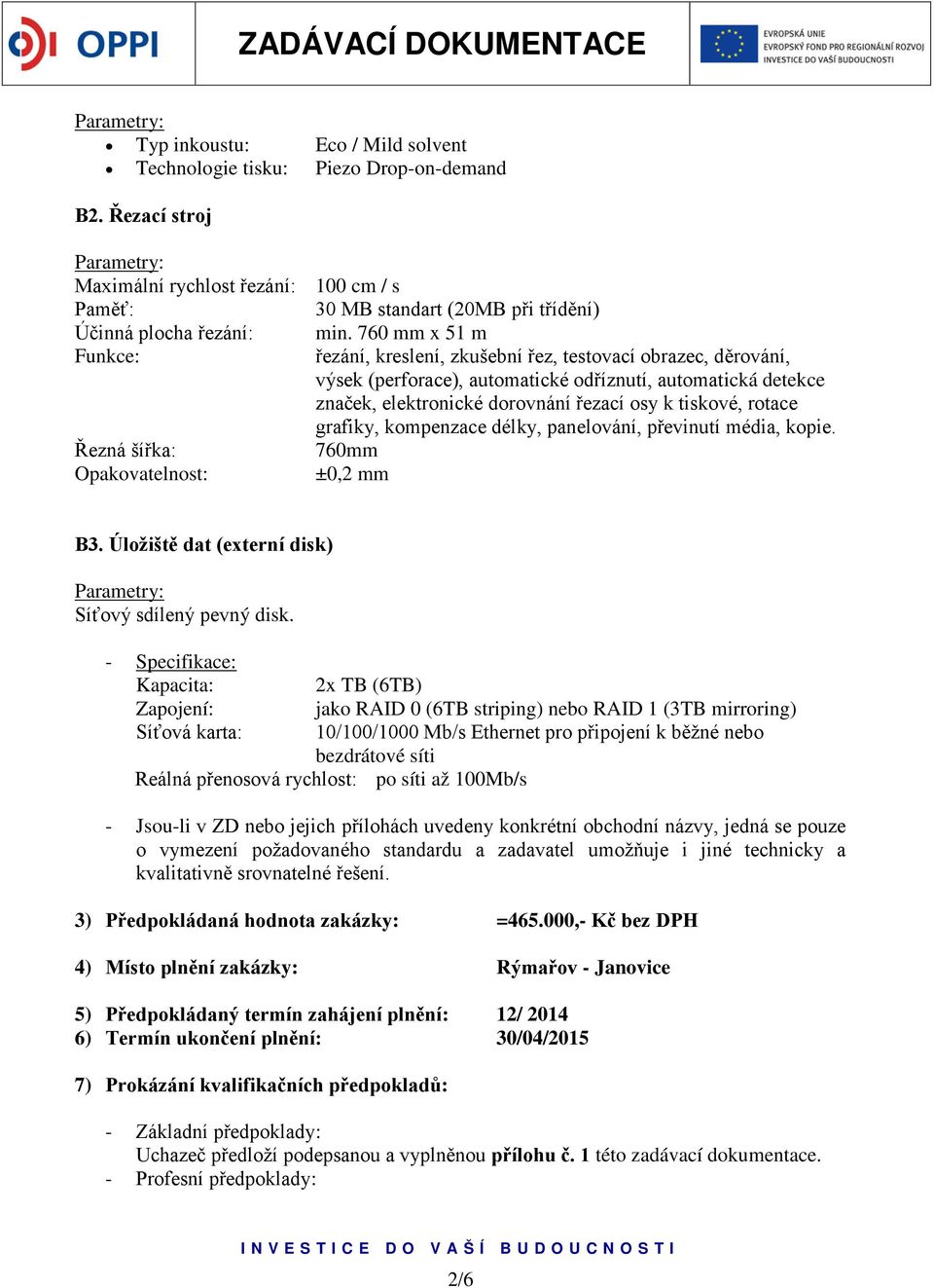 760 mm x 51 m Funkce: řezání, kreslení, zkušební řez, testovací obrazec, děrování, výsek (perforace), automatické odříznutí, automatická detekce značek, elektronické dorovnání řezací osy k tiskové,