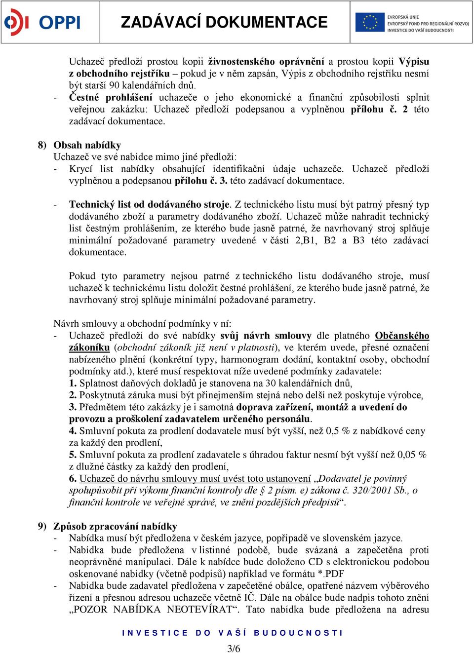 8) Obsah nabídky Uchazeč ve své nabídce mimo jiné předloží: - Krycí list nabídky obsahující identifikační údaje uchazeče. Uchazeč předloží vyplněnou a podepsanou přílohu č. 3.