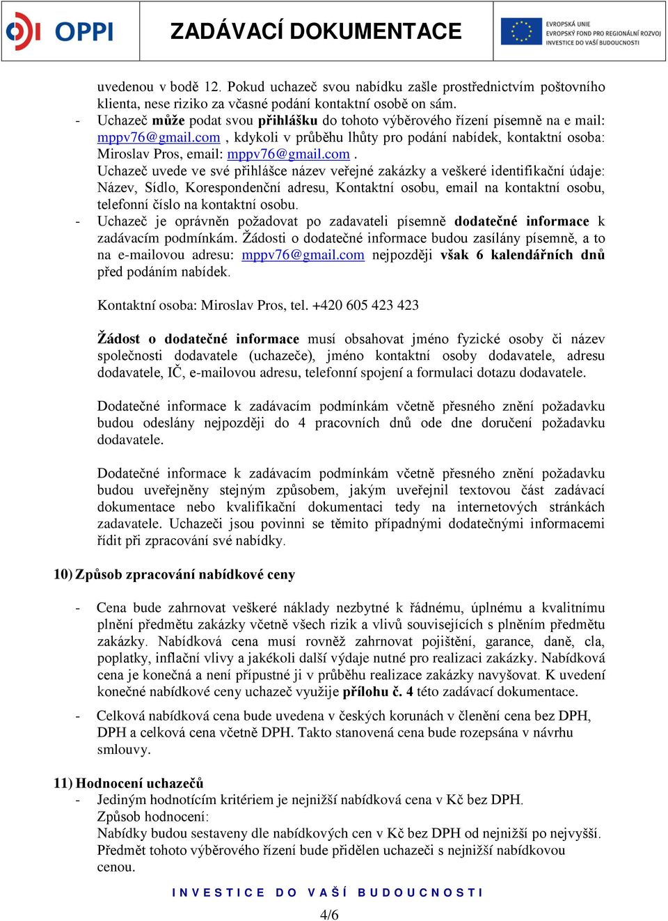 com. Uchazeč uvede ve své přihlášce název veřejné zakázky a veškeré identifikační údaje: Název, Sídlo, Korespondenční adresu, Kontaktní osobu, email na kontaktní osobu, telefonní číslo na kontaktní